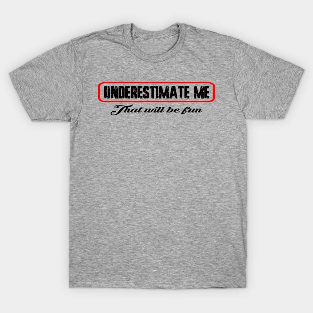 Underestimate me thatll be fun T-Shirt by DODG99